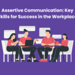 Assertive Communication Key Skills for Success in the Workplace